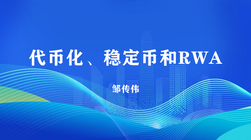 上海金融与发展实验室邹传伟《代币化、稳定币和RWA》