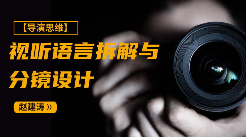 赵建涛：【导演思维】视听语言拆解与分镜设计