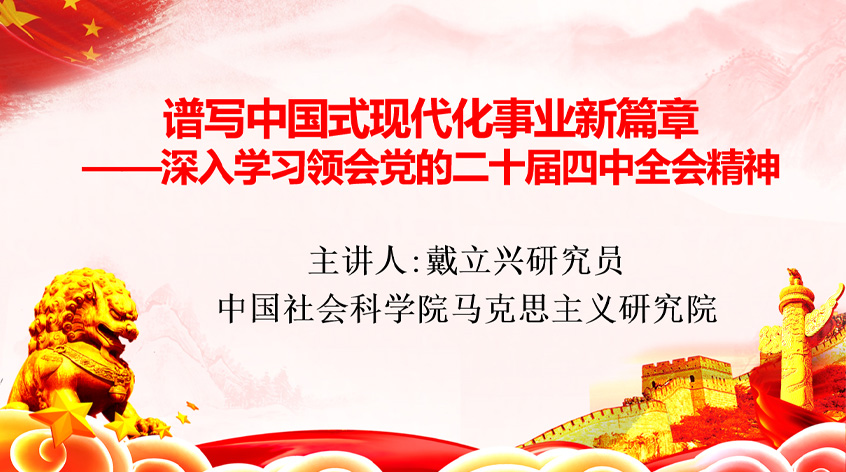 中国社会科学院戴立兴：谱写中国式现代化事业新篇章——深入学习领会党的二十届四中全会精神