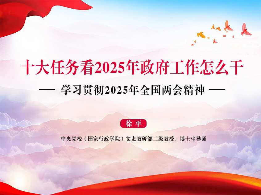 中央党校徐平：《十大任务看2025年政府工作怎么干——学习贯彻2025年全国两会精神》