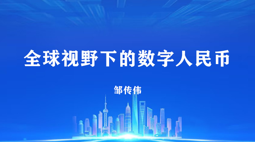 上海金融与发展实验室邹传伟：《全球视野下的数字人民币》课程大纲