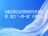胡予红：加强出海企业风险防控与安全管理，助力“一带一路”行稳致远