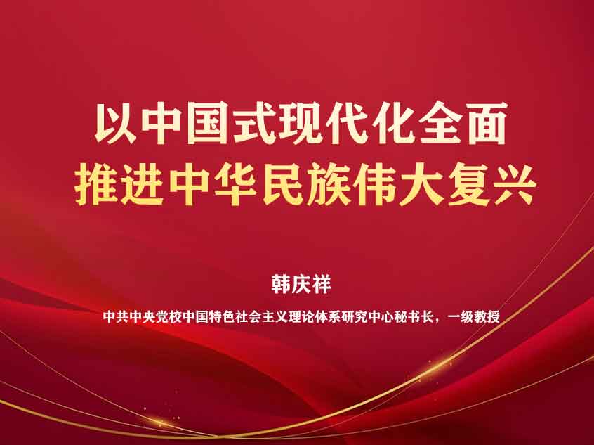 韩庆祥：以中国式现代化全面推进中华民族伟大复兴