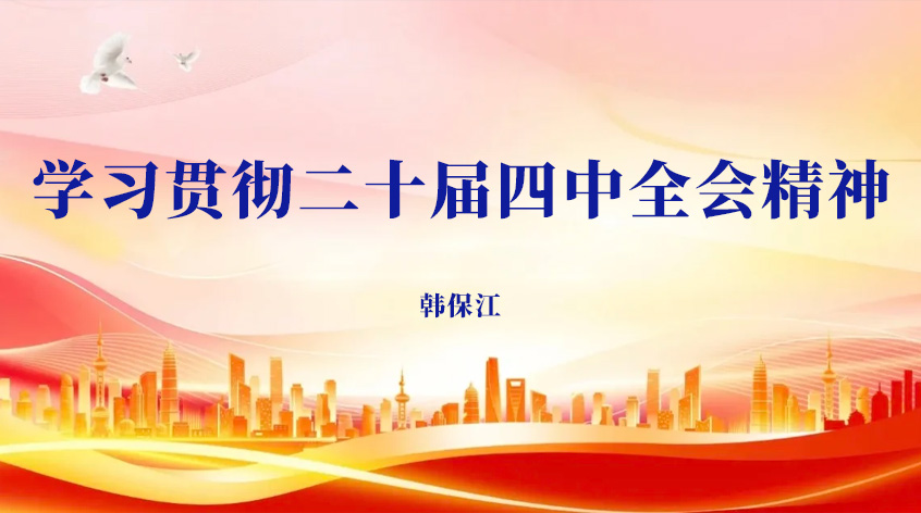 中央党校韩保江：学习贯彻二十届四中全会精神