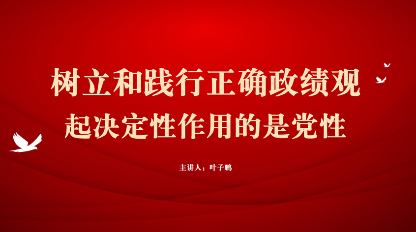 叶子鹏：树立和践行正确政绩观 起决定性作用的是党性