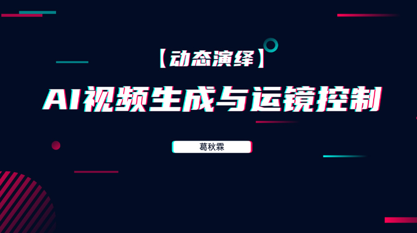 葛秋霖：【动态演绎】AI视频生成与运镜控制